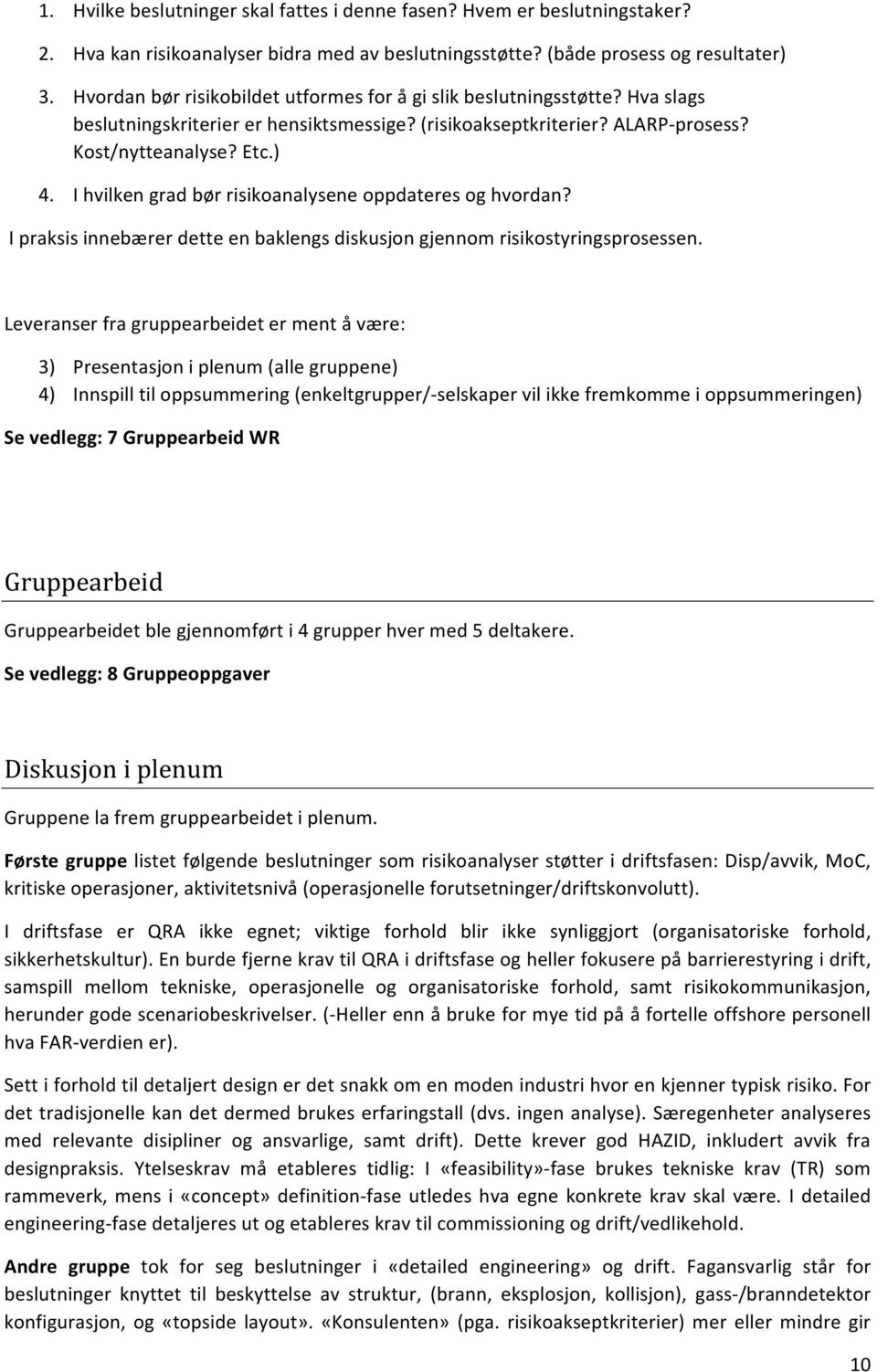 Ihvilkengradbørrisikoanalyseneoppdateresoghvordan? Ipraksisinnebærerdetteenbaklengsdiskusjongjennomrisikostyringsprosessen.