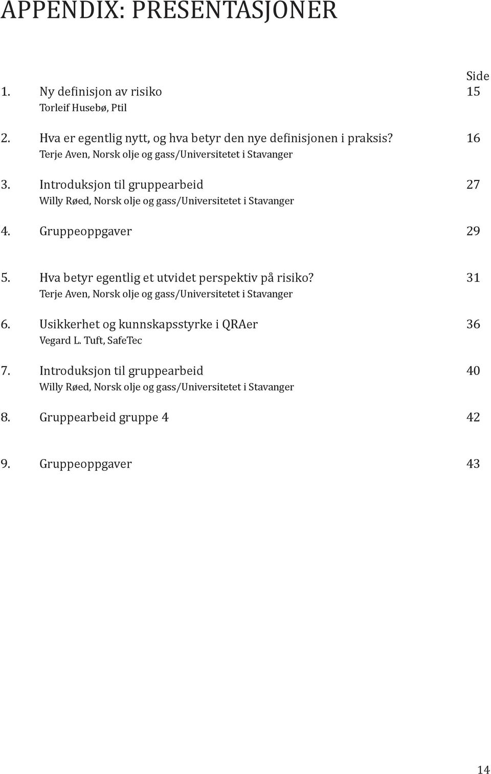 Gruppeoppgaver 29 5. Hva betyr egentlig et utvidet perspektiv på risiko? 31 Terje Aven, Norsk olje og gass/universitetet i Stavanger 6.