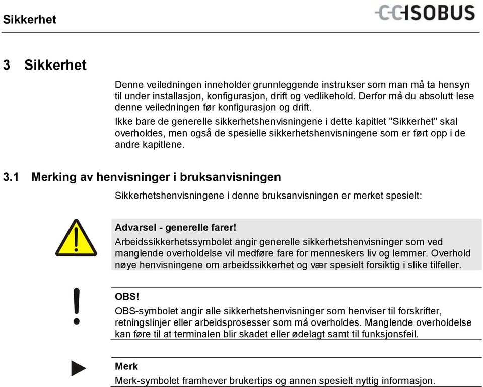 Ikke bare de generelle sikkerhetshenvisningene i dette kapitlet "Sikkerhet" skal overholdes, men også de spesielle sikkerhetshenvisningene som er ført opp i de andre kapitlene. 3.