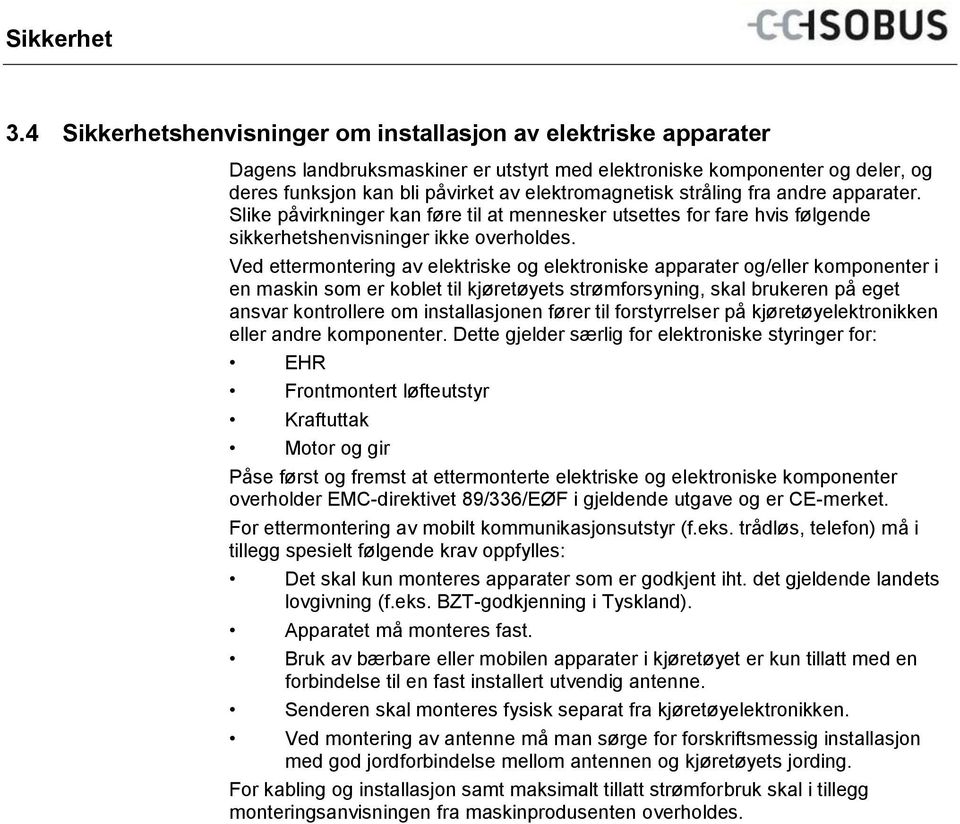 stråling fra andre apparater. Slike påvirkninger kan føre til at mennesker utsettes for fare hvis følgende sikkerhetshenvisninger ikke overholdes.