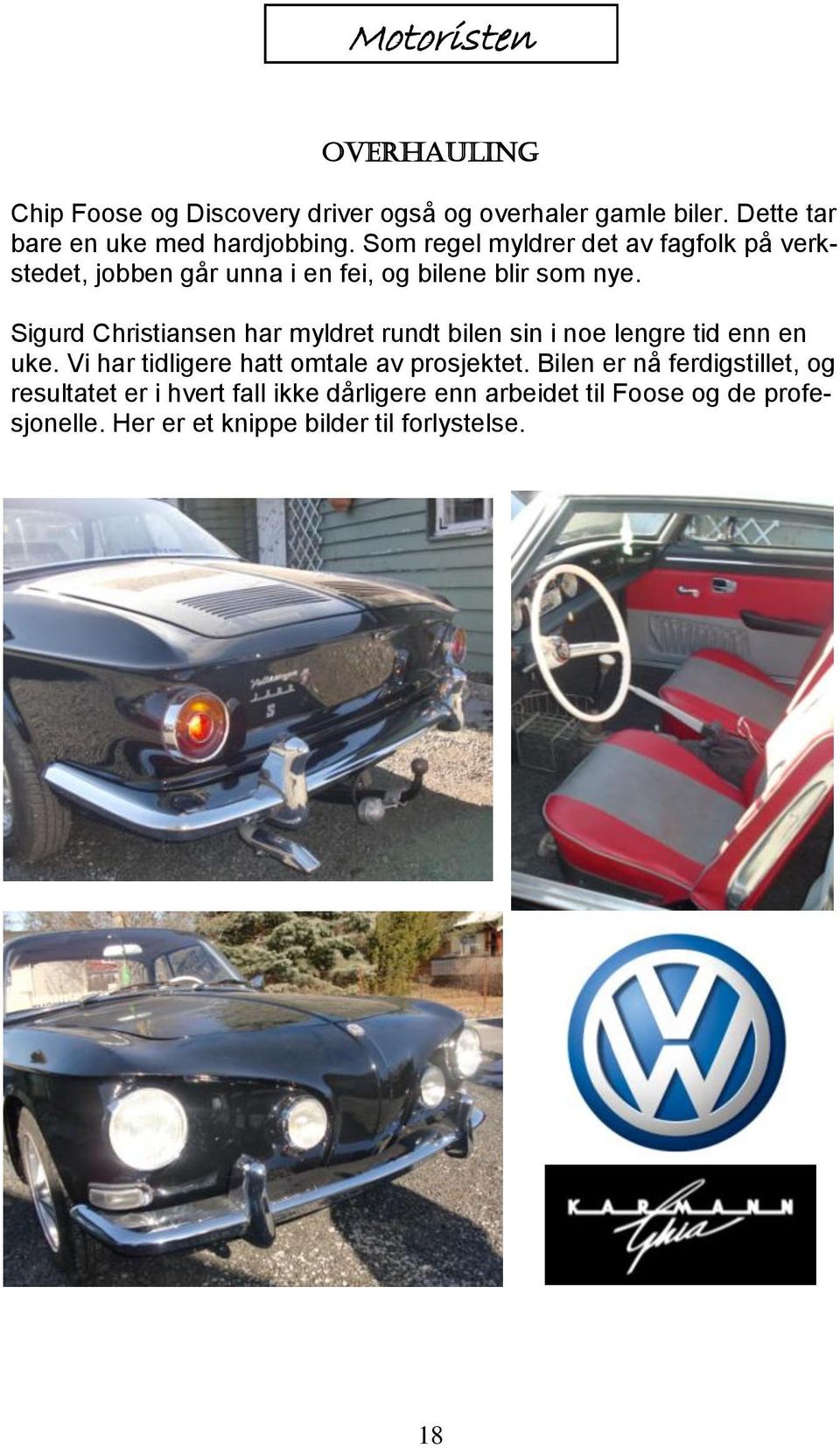 Sigurd Christiansen har myldret rundt bilen sin i noe lengre tid enn en uke. Vi har tidligere hatt omtale av prosjektet.