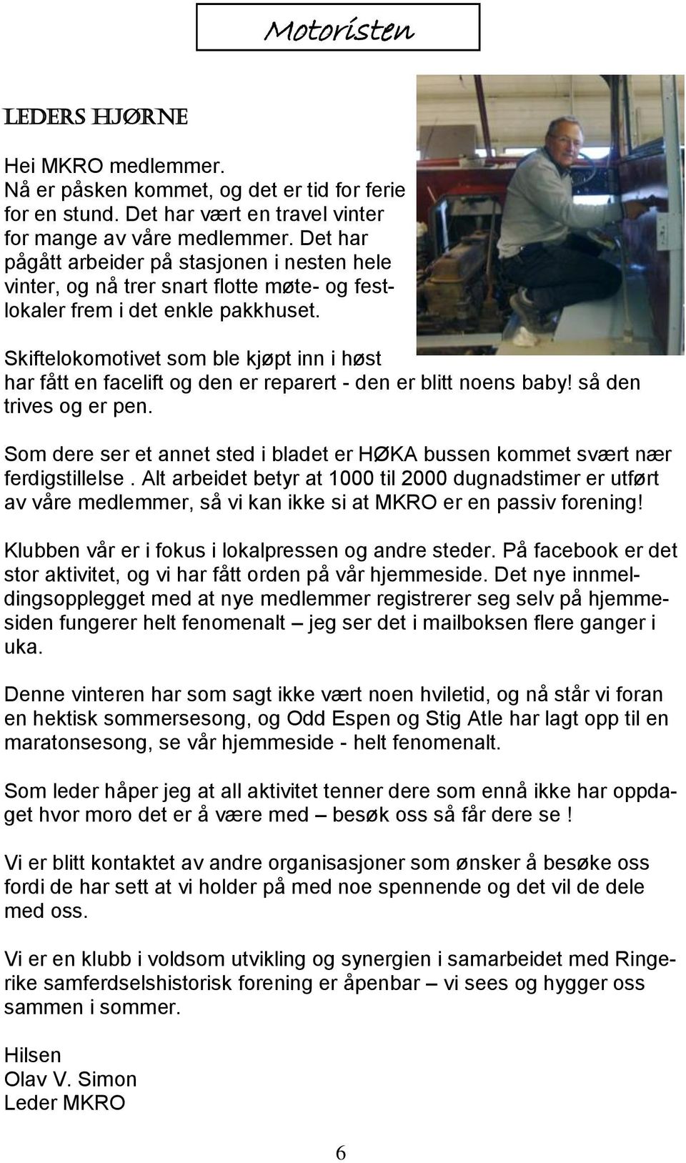 Skiftelokomotivet som ble kjøpt inn i høst har fått en facelift og den er reparert - den er blitt noens baby! så den trives og er pen.