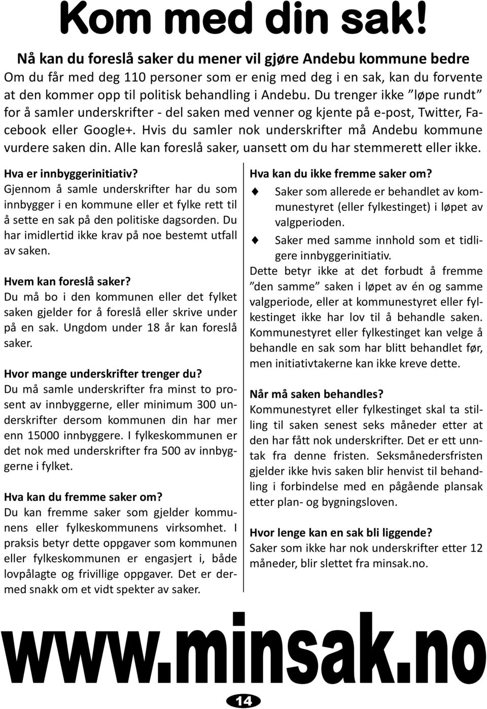 Du trenger ikke løpe rundt for å samler underskrifter - del saken med venner og kjente på e-post, Twitter, Facebook eller Google+. Hvis du samler nok underskrifter må Andebu kommune vurdere saken din.