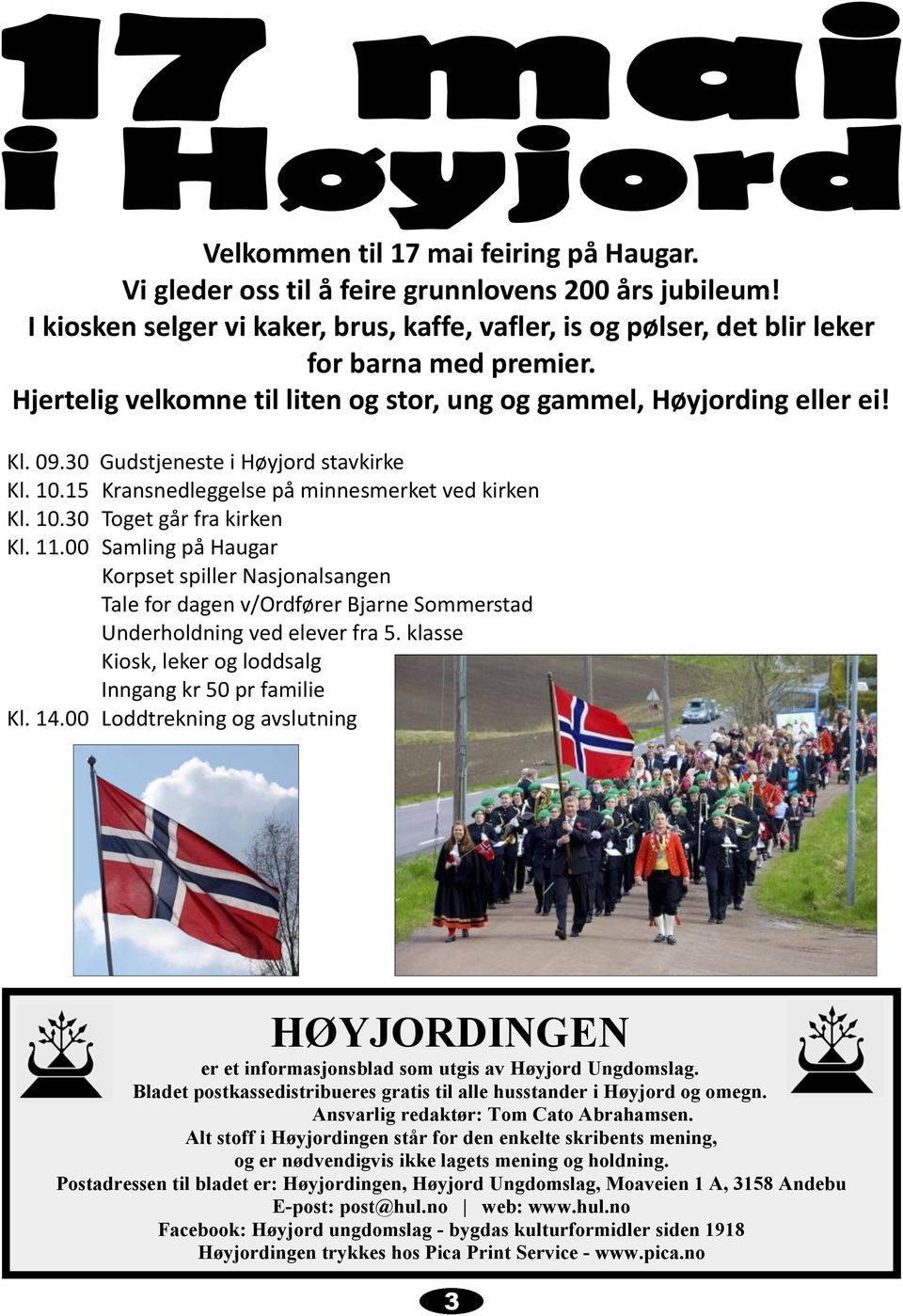 11.00 Samling på Haugar Korpset spiller Nasjonalsangen Tale for dagen v/ordfører Bjarne Sommerstad Underholdning ved elever fra 5. klasse Kiosk, leker og loddsalg Inngang kr 50 pr familie Kl. 14.