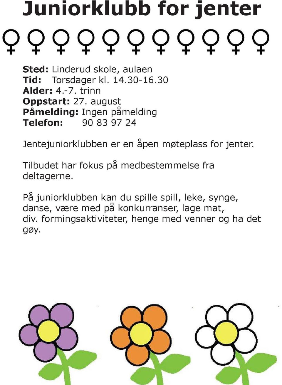 august Påmelding: Ingen påmelding Telefon: 90 83 97 24 Jentejuniorklubben er en åpen møteplass for jenter.