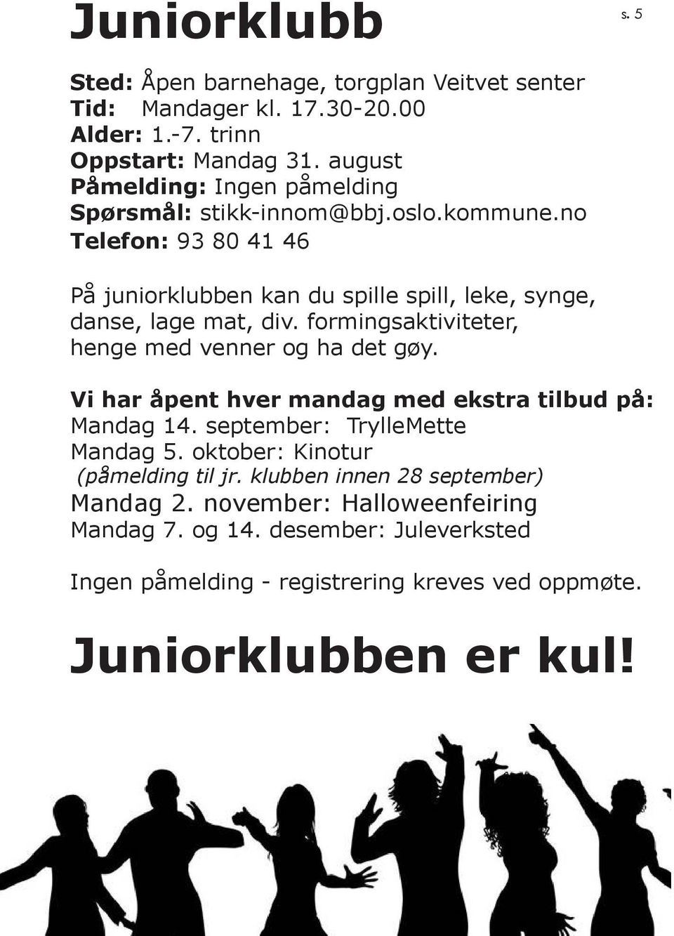 no Telefon: 93 80 41 46 På juniorklubben kan du spille spill, leke, synge, danse, lage mat, div. formingsaktiviteter, henge med venner og ha det gøy.