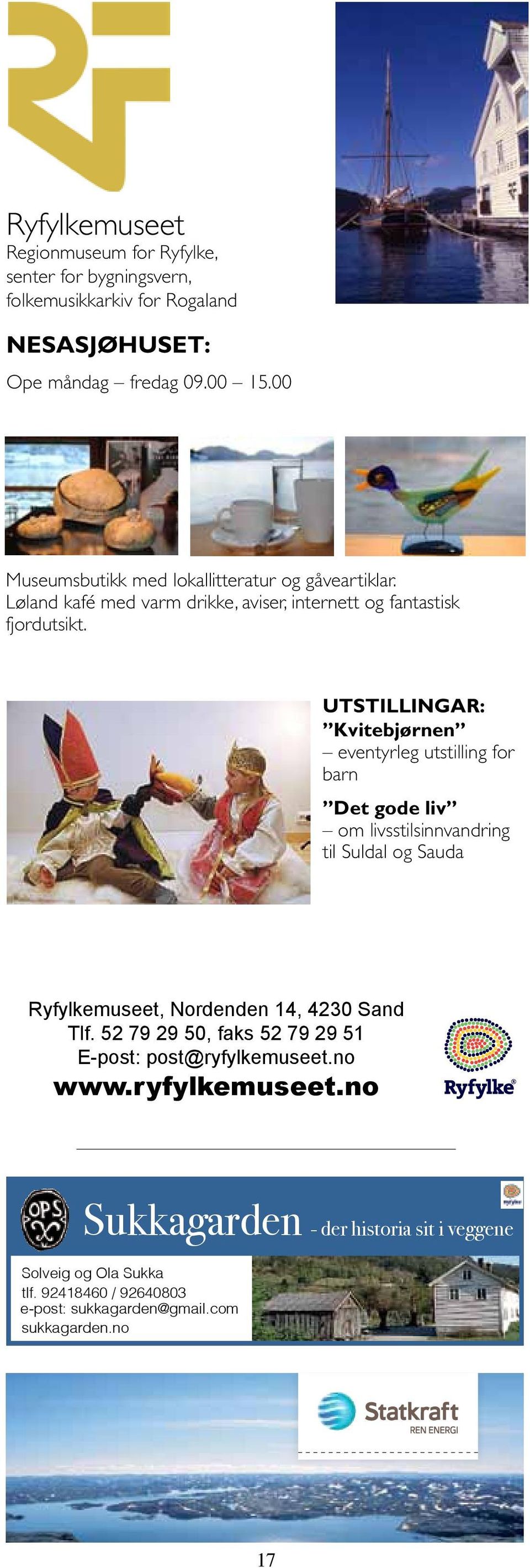 UTSTILLINGAR: Kvitebjørnen eventyrleg utstilling for barn Det gode liv om livsstilsinnvandring til Suldal og Sauda Ryfylkemuseet, Nordenden 14, 4230 Sand Tlf.