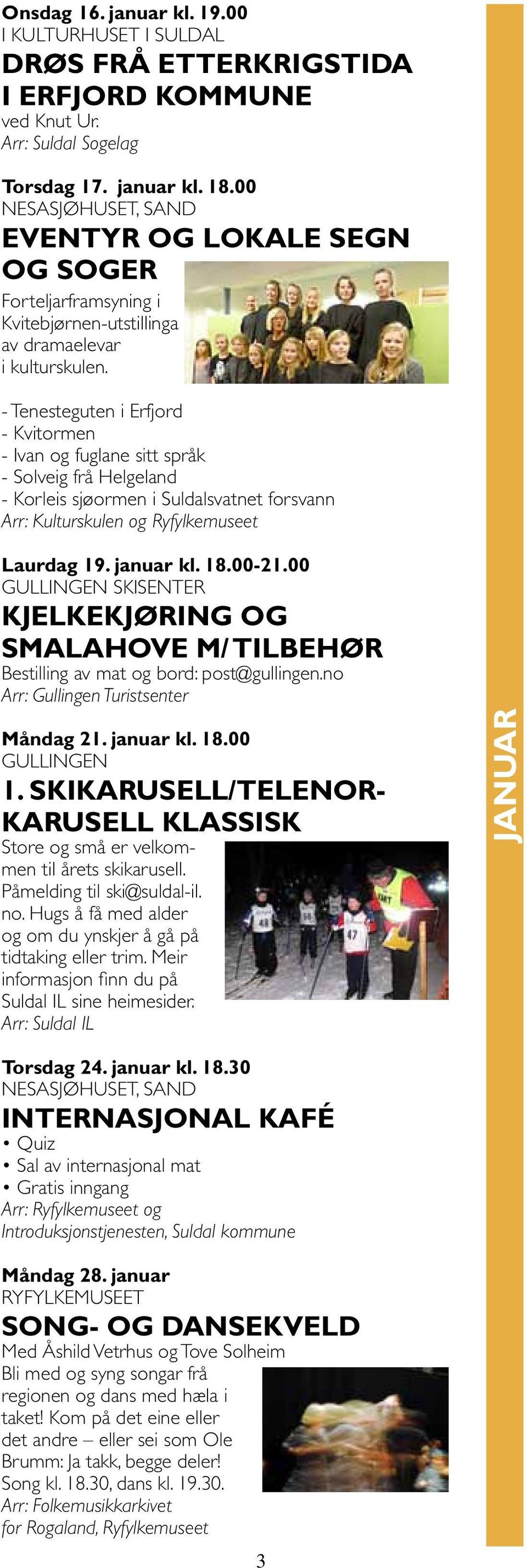 - Tenesteguten i Erfjord - Kvitormen - Ivan og fuglane sitt språk - Solveig frå Helgeland - Korleis sjøormen i Suldalsvatnet forsvann Arr: Kulturskulen og Ryfylkemuseet Laurdag 19. januar kl. 18.