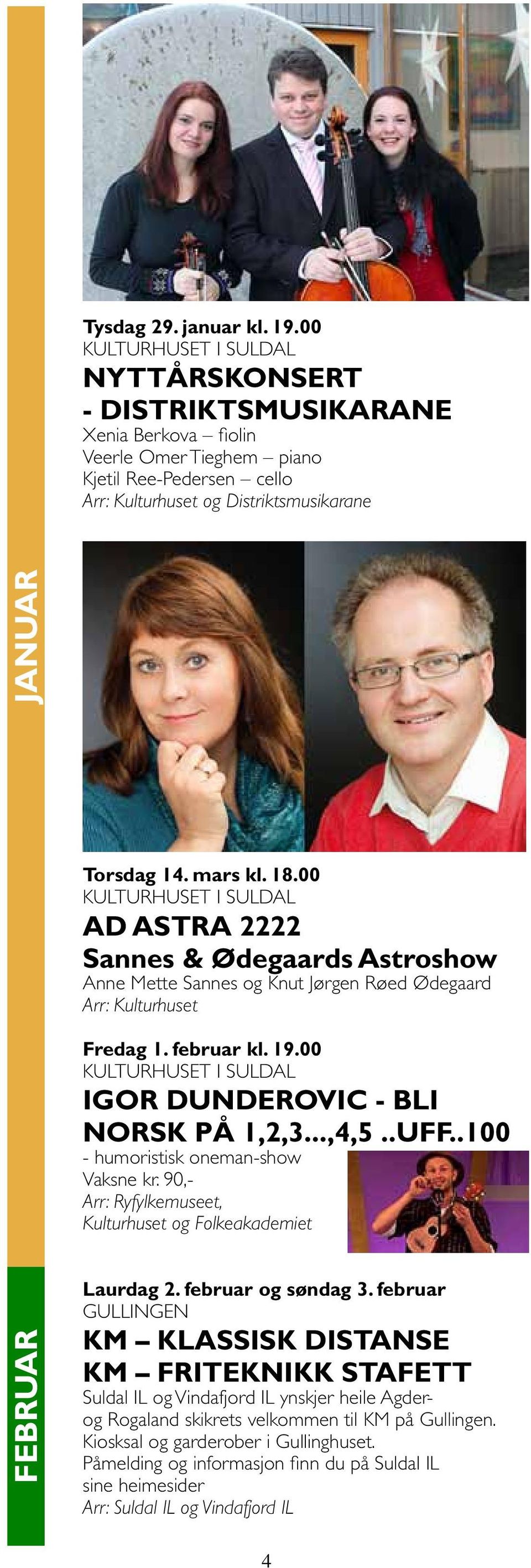 mars kl. 18.00 AD ASTRA 2222 Sannes & Ødegaards Astroshow Anne Mette Sannes og Knut Jørgen Røed Ødegaard Arr: Kulturhuset Fredag 1. februar kl. 19.00 Igor Dunderovic - Bli norsk på 1,2,3...,4,5..uff.