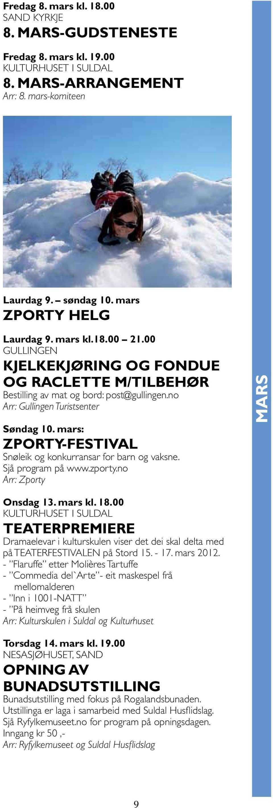 mars: ZPORTY-festival Snøleik og konkurransar for barn og vaksne. Sjå program på www.zporty.no Arr: Zporty mars Onsdag 13. mars kl. 18.