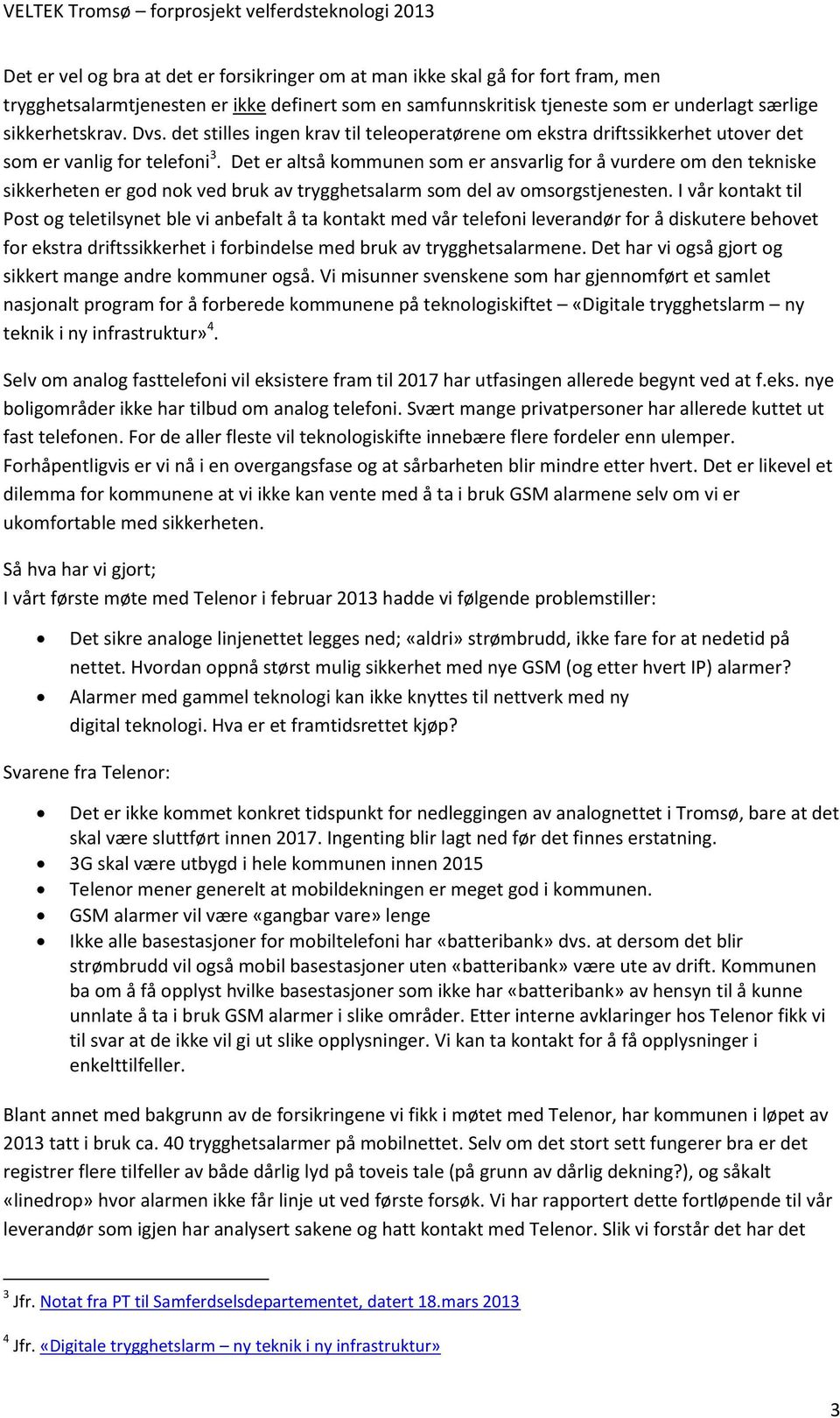 Det er altså kommunen som er ansvarlig for å vurdere om den tekniske sikkerheten er god nok ved bruk av trygghetsalarm som del av omsorgstjenesten.