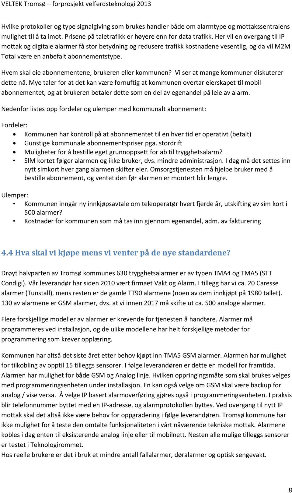 Hvem skal eie abonnementene, brukeren eller kommunen? Vi ser at mange kommuner diskuterer dette nå.