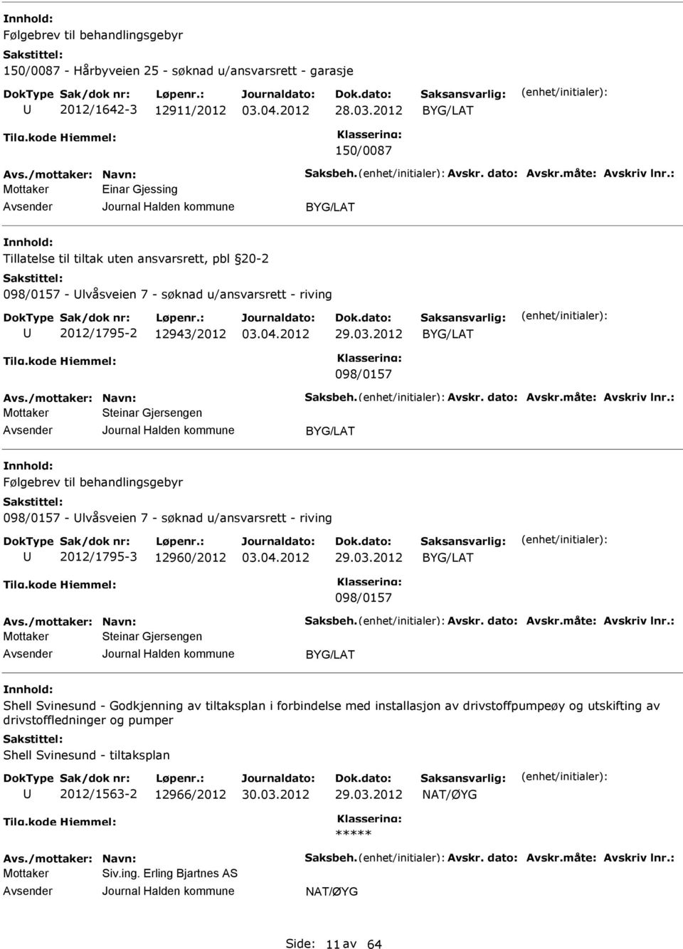 2012 BYG/LAT 098/0157 Steinar Gjersengen BYG/LAT Følgebrev til behandlingsgebyr 098/0157 - lvåsveien 7 - søknad u/ansvarsrett - riving 2012/1795-3 12960/2012 29.03.