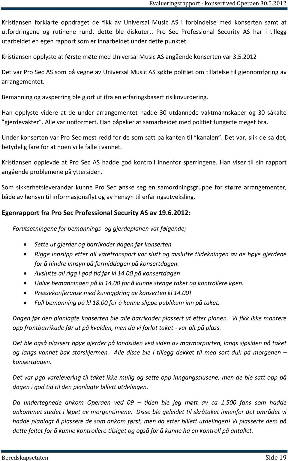 2012 Det var Pro Sec AS som på vegne av Universal Music AS søkte politiet om tillatelse til gjennomføring av arrangementet.