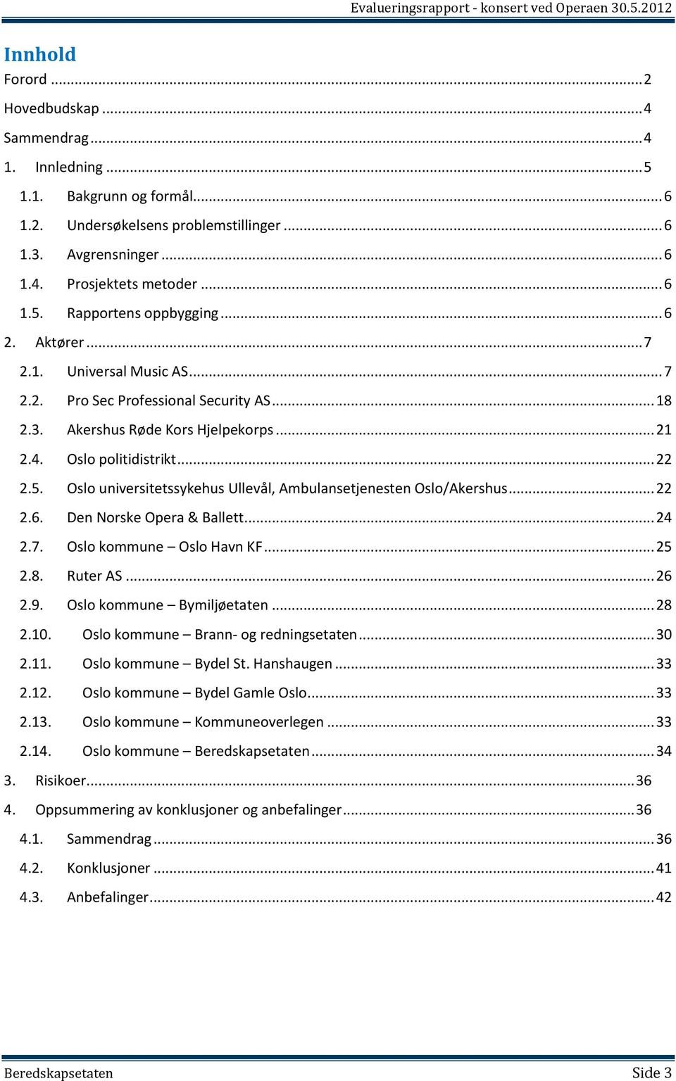 Oslo universitetssykehus Ullevål, Ambulansetjenesten Oslo/Akershus... 22 2.6. Den Norske Opera & Ballett... 24 2.7. Oslo kommune Oslo Havn KF... 25 2.8. Ruter AS... 26 2.9. Oslo kommune Bymiljøetaten.