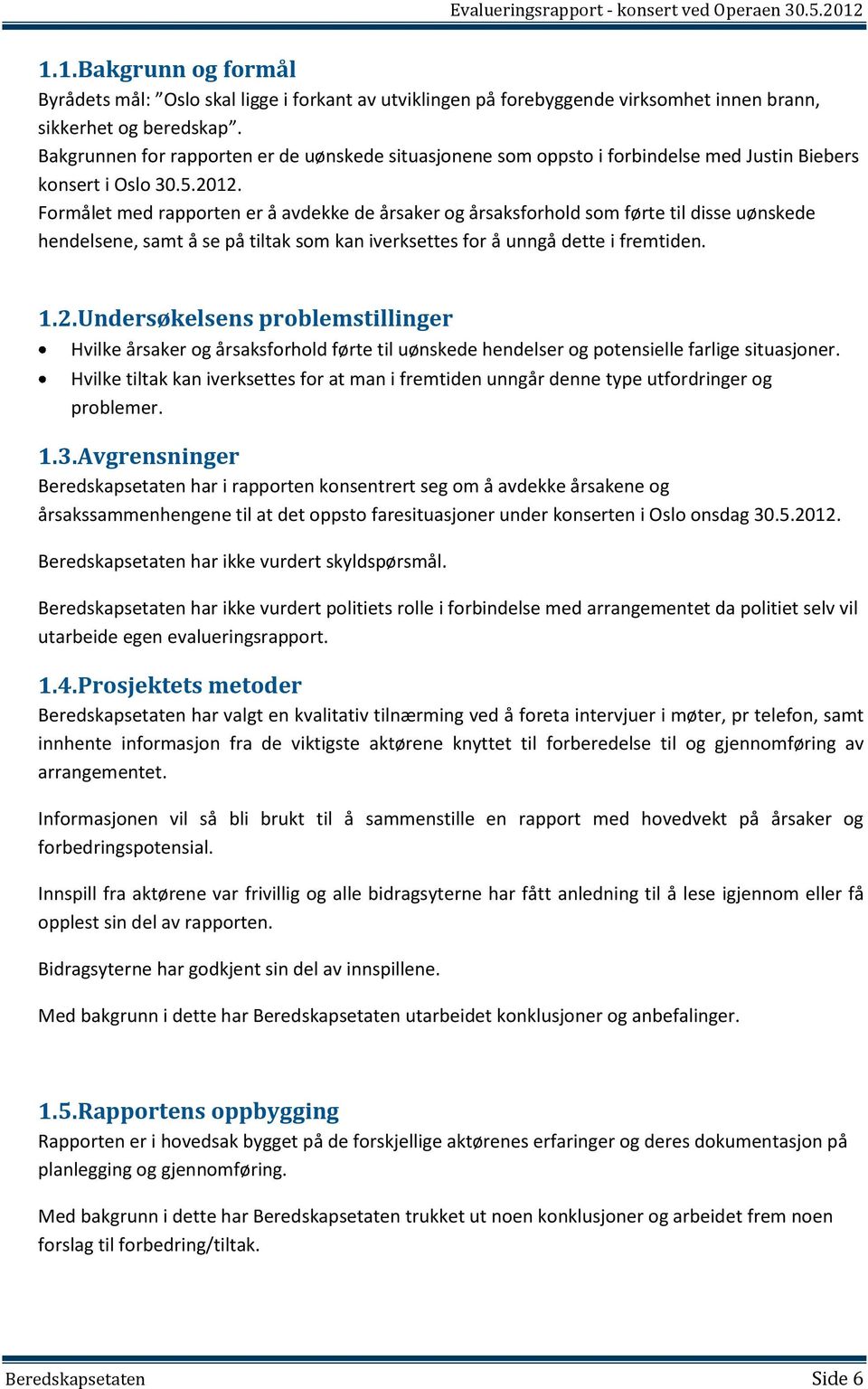 Formålet med rapporten er å avdekke de årsaker og årsaksforhold som førte til disse uønskede hendelsene, samt å se på tiltak som kan iverksettes for å unngå dette i fremtiden. 1.2.