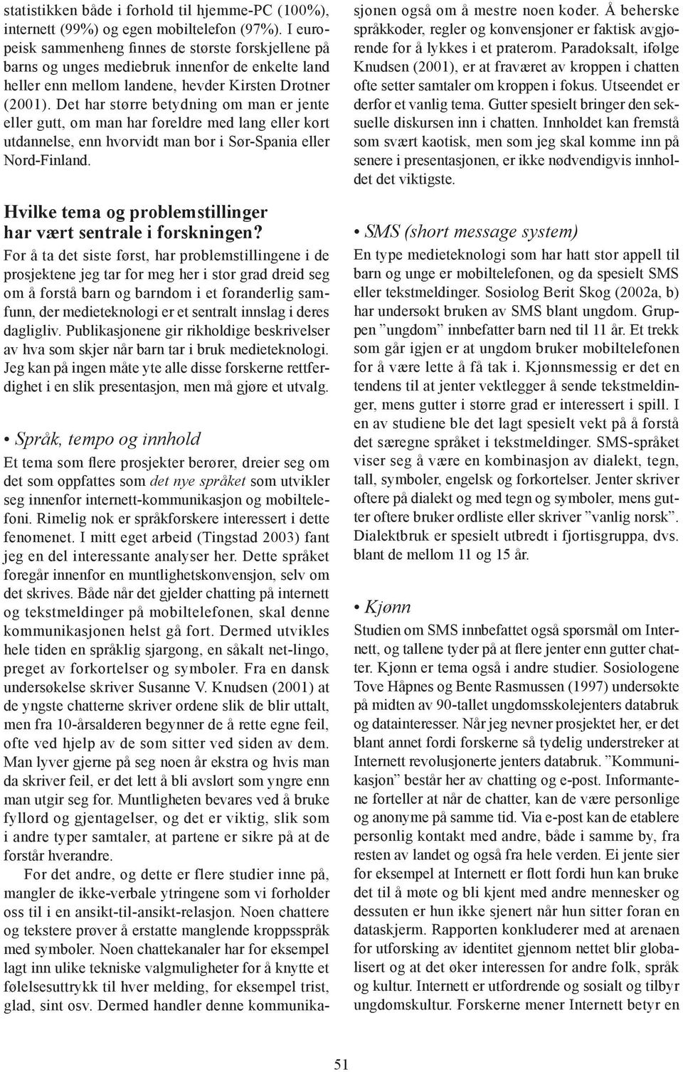 Det har større betydning om man er jente eller gutt, om man har foreldre med lang eller kort utdannelse, enn hvorvidt man bor i Sør-Spania eller Nord-Finland.