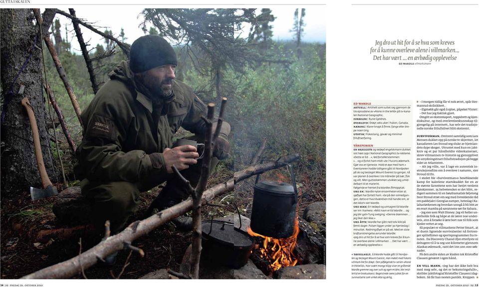 Geographic. Forbilde: Rune Gjeldnes. Overlevd: Drøyt seks uker i Yukon, Canada. Næring: Klarer knapt å finne, fange eller drepe noen ting. Utstyr: Fiskestang, gevær og minimal friluftserfaring.