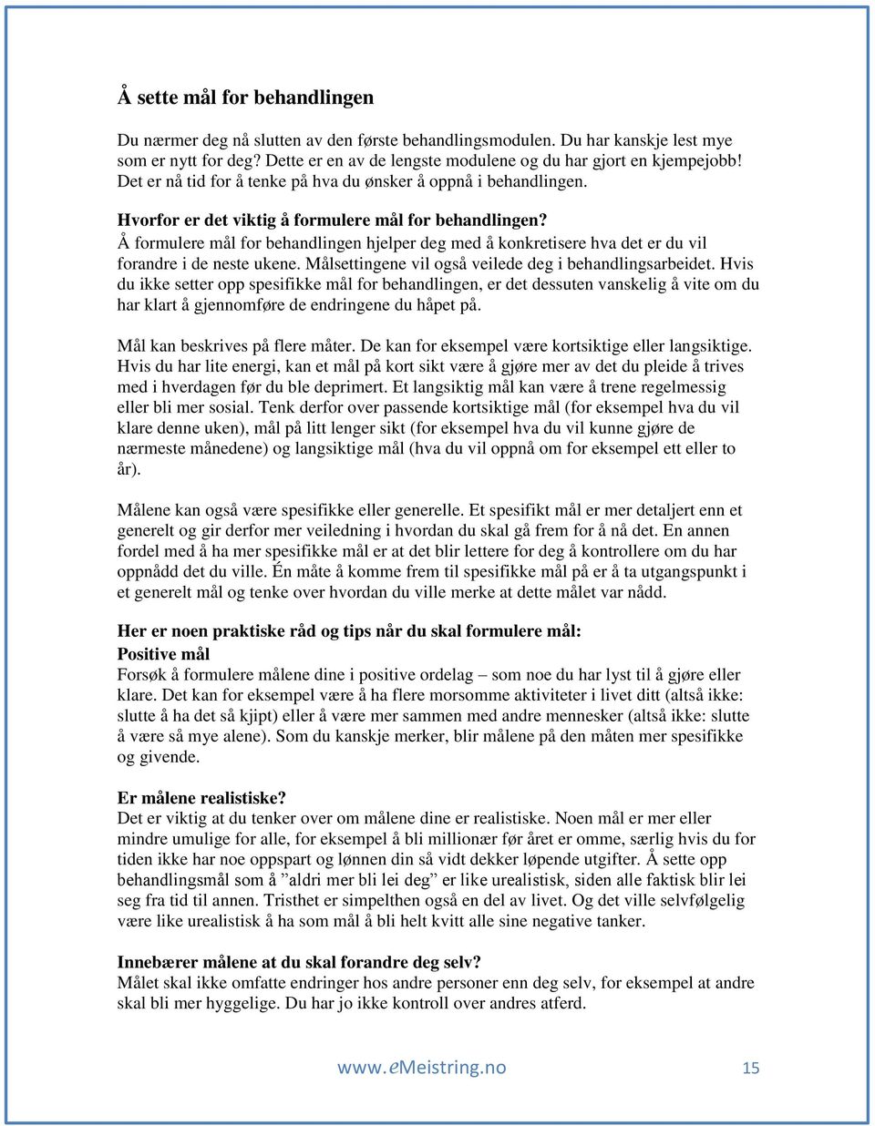 Å formulere mål for behandlingen hjelper deg med å konkretisere hva det er du vil forandre i de neste ukene. Målsettingene vil også veilede deg i behandlingsarbeidet.