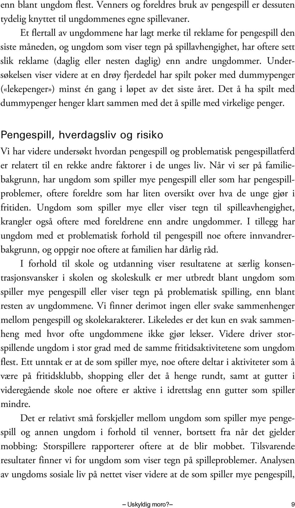 andre ungdommer. Undersøkelsen viser videre at en drøy fjerdedel har spilt poker med dummypenger («lekepenger») minst én gang i løpet av det siste året.