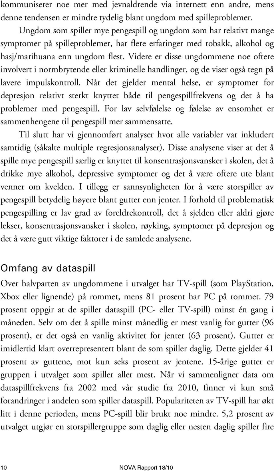 Videre er disse ungdommene noe oftere involvert i normbrytende eller kriminelle handlinger, og de viser også tegn på lavere impulskontroll.