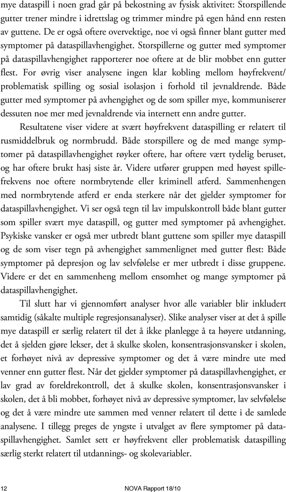 Storspillerne og gutter med symptomer på dataspillavhengighet rapporterer noe oftere at de blir mobbet enn gutter flest.