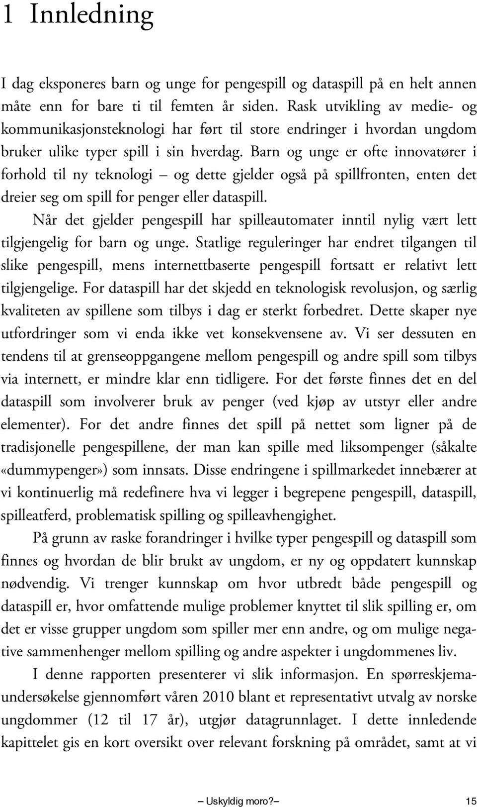 Barn og unge er ofte innovatører i forhold til ny teknologi og dette gjelder også på spillfronten, enten det dreier seg om spill for penger eller dataspill.