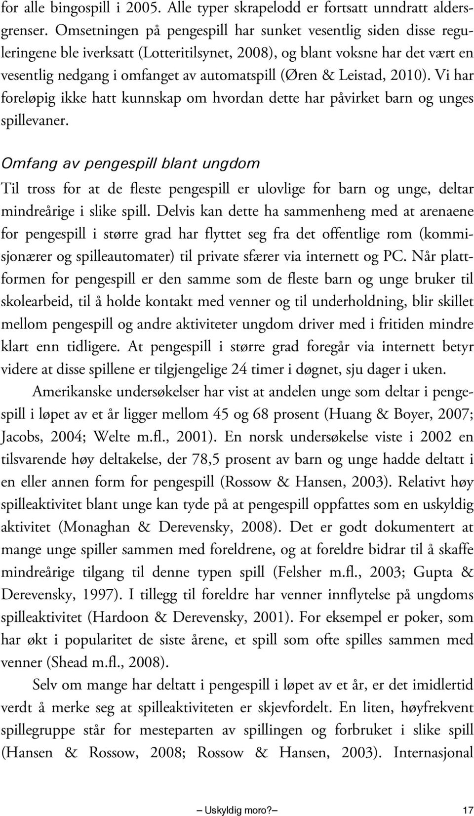 Leistad, 2010). Vi har foreløpig ikke hatt kunnskap om hvordan dette har påvirket barn og unges spillevaner.