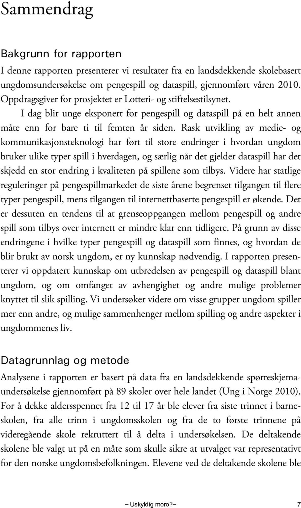 Rask utvikling av medie- og kommunikasjonsteknologi har ført til store endringer i hvordan ungdom bruker ulike typer spill i hverdagen, og særlig når det gjelder dataspill har det skjedd en stor