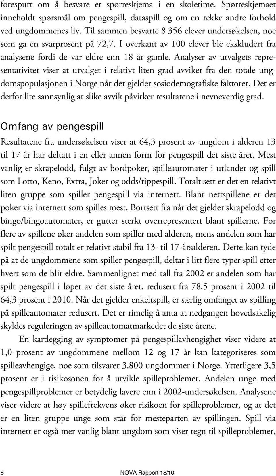 Analyser av utvalgets representativitet viser at utvalget i relativt liten grad avviker fra den totale ungdomspopulasjonen i Norge når det gjelder sosiodemografiske faktorer.