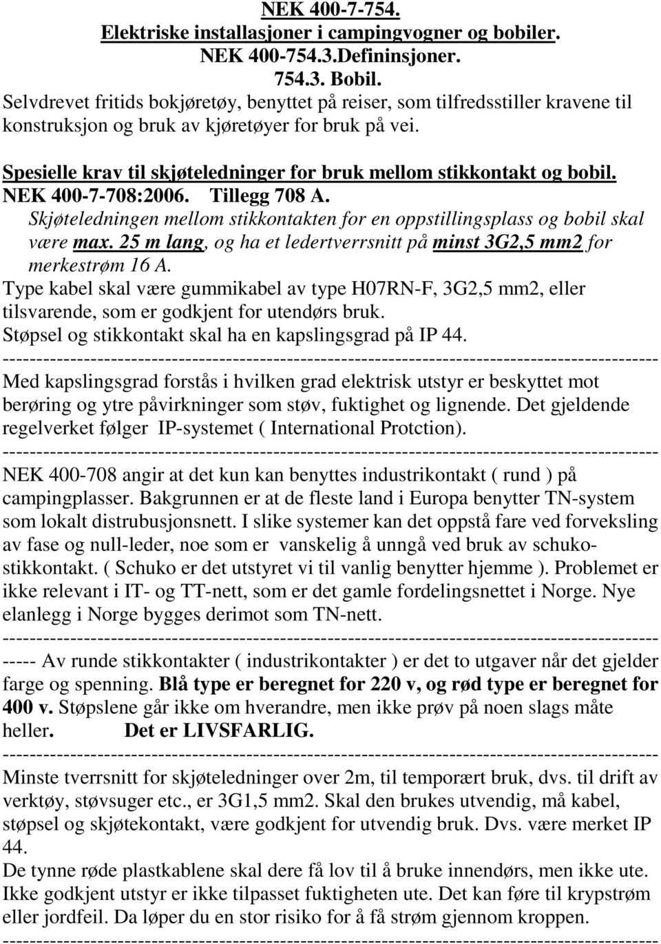 Spesielle krav til skjøteledninger for bruk mellom stikkontakt og bobil. NEK 400-7-708:2006. Tillegg 708 A. Skjøteledningen mellom stikkontakten for en oppstillingsplass og bobil skal være max.