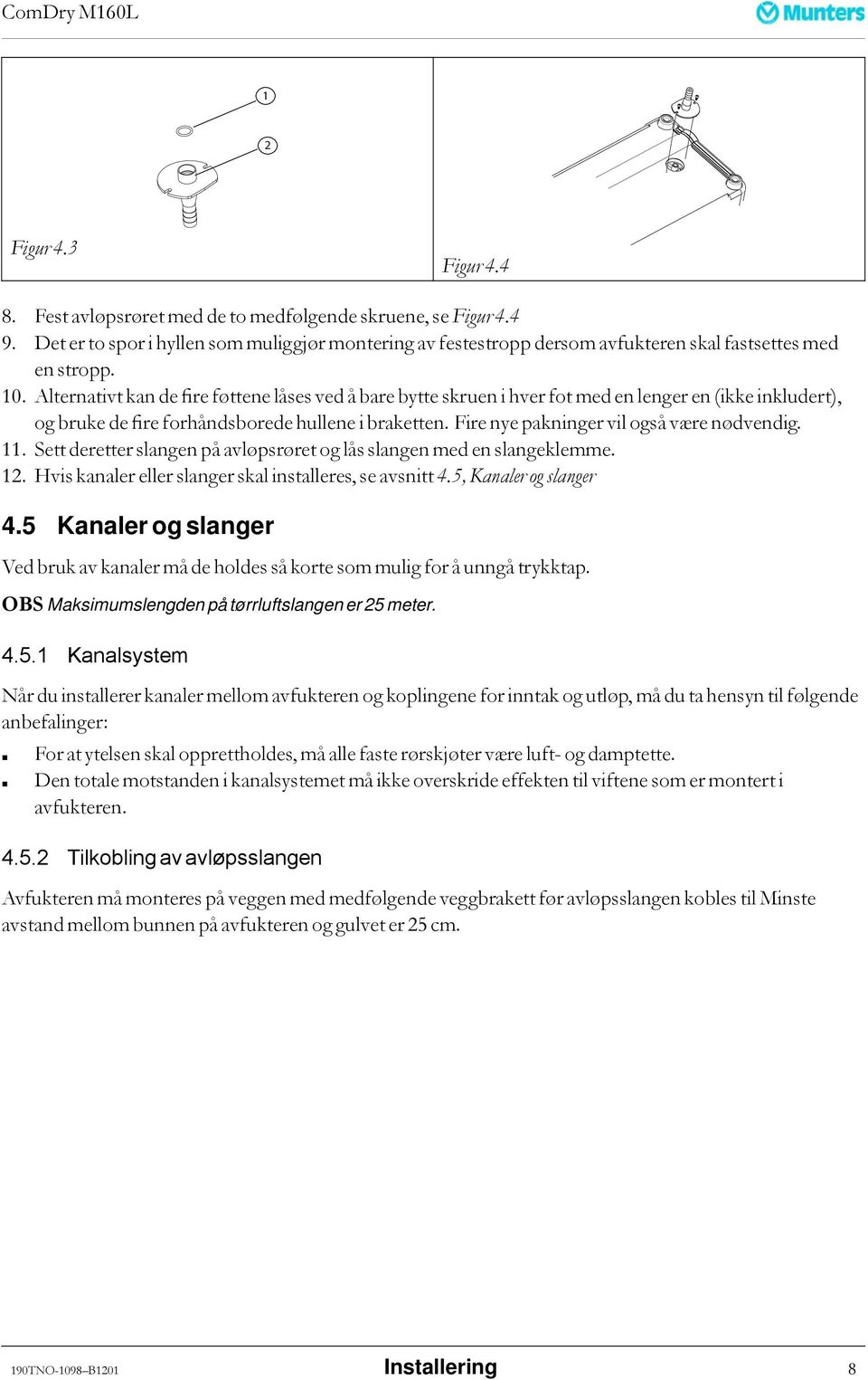 Alternativt kan de fire føttene låses ved å bare bytte skruen i hver fot med en lenger en (ikke inkludert), og bruke de fire forhåndsborede hullene i braketten.