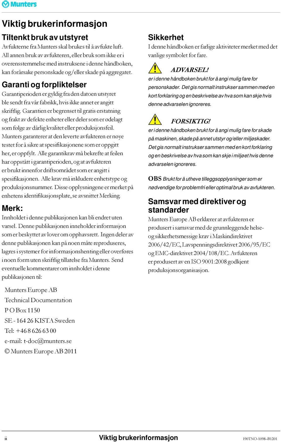 Garanti og forpliktelser Garantiperiodenergyldigfradendatoenutstyret ble sendt fra vårfabrikk, hvis ikke annet er angitt skriftlig.