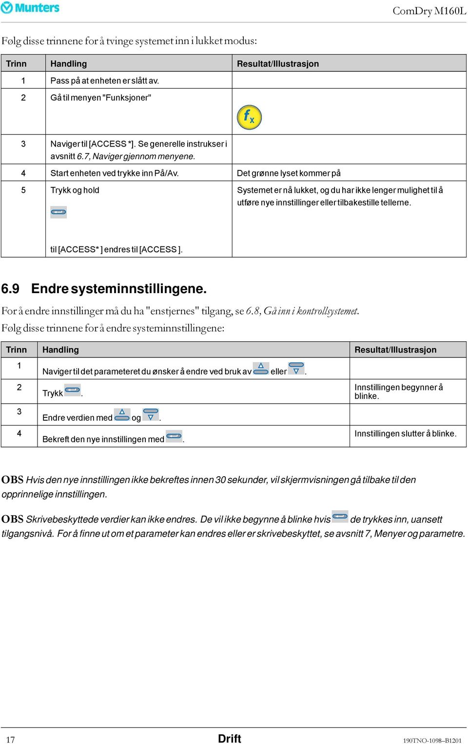 Det grønne lyset kommer på 5 Trykk og hold Systemet er nå lukket, og du har ikke lenger mulighet til å utføre nye innstillinger eller tilbakestille tellerne. til [AESS* ] endres til [AESS ]. 6.