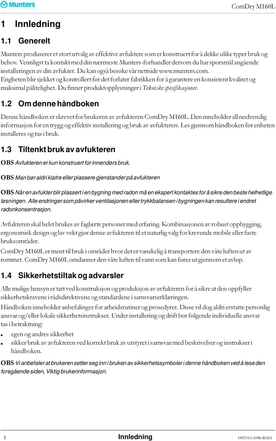 Engheten blir sjekket og kontrollert før det forlater fabrikken for å garantere en konsistent kvalitet og maksimal pålitelighet. Du finner produktopplysninger i Tekniske spesifikasjoner. 1.