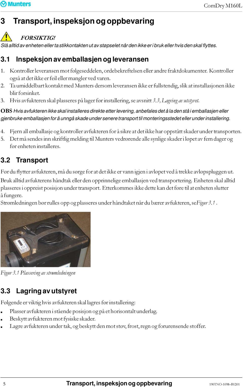 Ta umiddelbart kontakt med Munters dersom leveransen ikke er fullstendig, slik at installasjonen ikke blir forsinket. 3. Hvis avfukteren skal plasseres på lager før installering, se avsnitt 3.