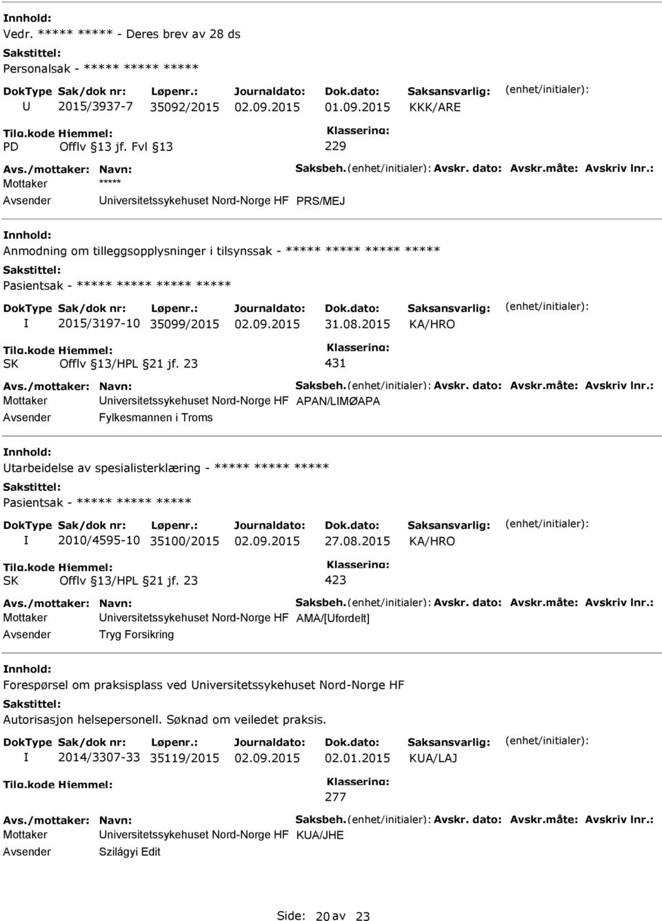 : Mottaker ***** niversitetssykehuset Nord-Norge HF RS/MEJ nnhold: Anmodning om tilleggsopplysninger i tilsynssak - ***** ***** ***** ***** asientsak - ***** ***** ***** ***** 2015/3197-10 35099/2015