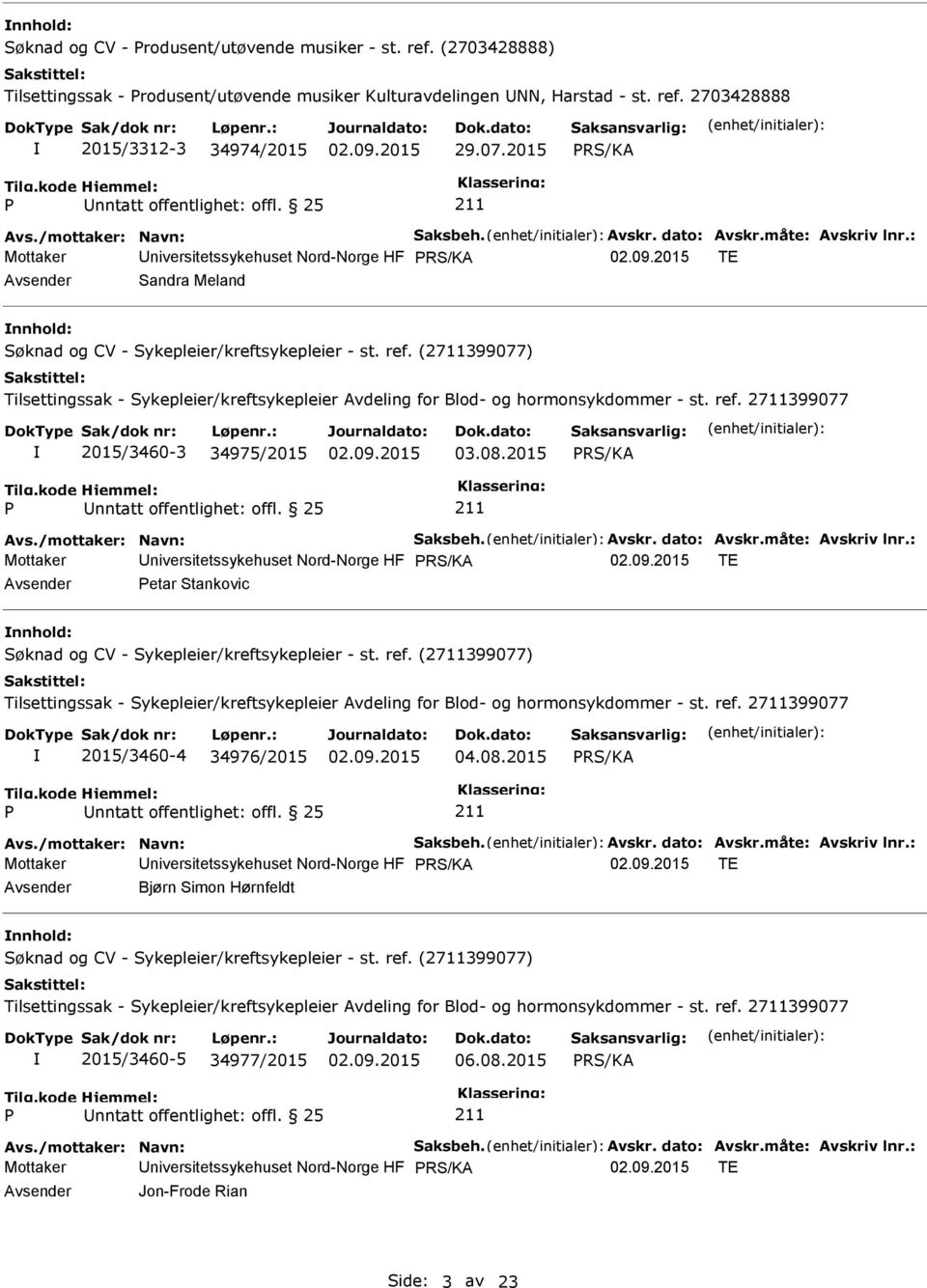 (2711399077) Tilsettingssak - Sykepleier/kreftsykepleier Avdeling for Blod- og hormonsykdommer - st. ref. 2711399077 2015/3460-3 34975/2015 03.08.2015 Avs./mottaker: Navn: Saksbeh. Avskr. dato: Avskr.