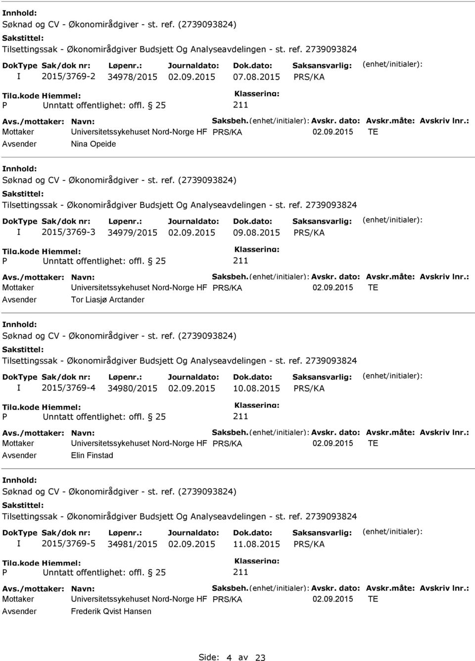 : Mottaker niversitetssykehuset Nord-Norge HF TE Tor Liasjø Arctander nnhold: 2015/3769-4 34980/2015 10.08.2015 Avs./mottaker: Navn: Saksbeh. Avskr. dato: Avskr.måte: Avskriv lnr.