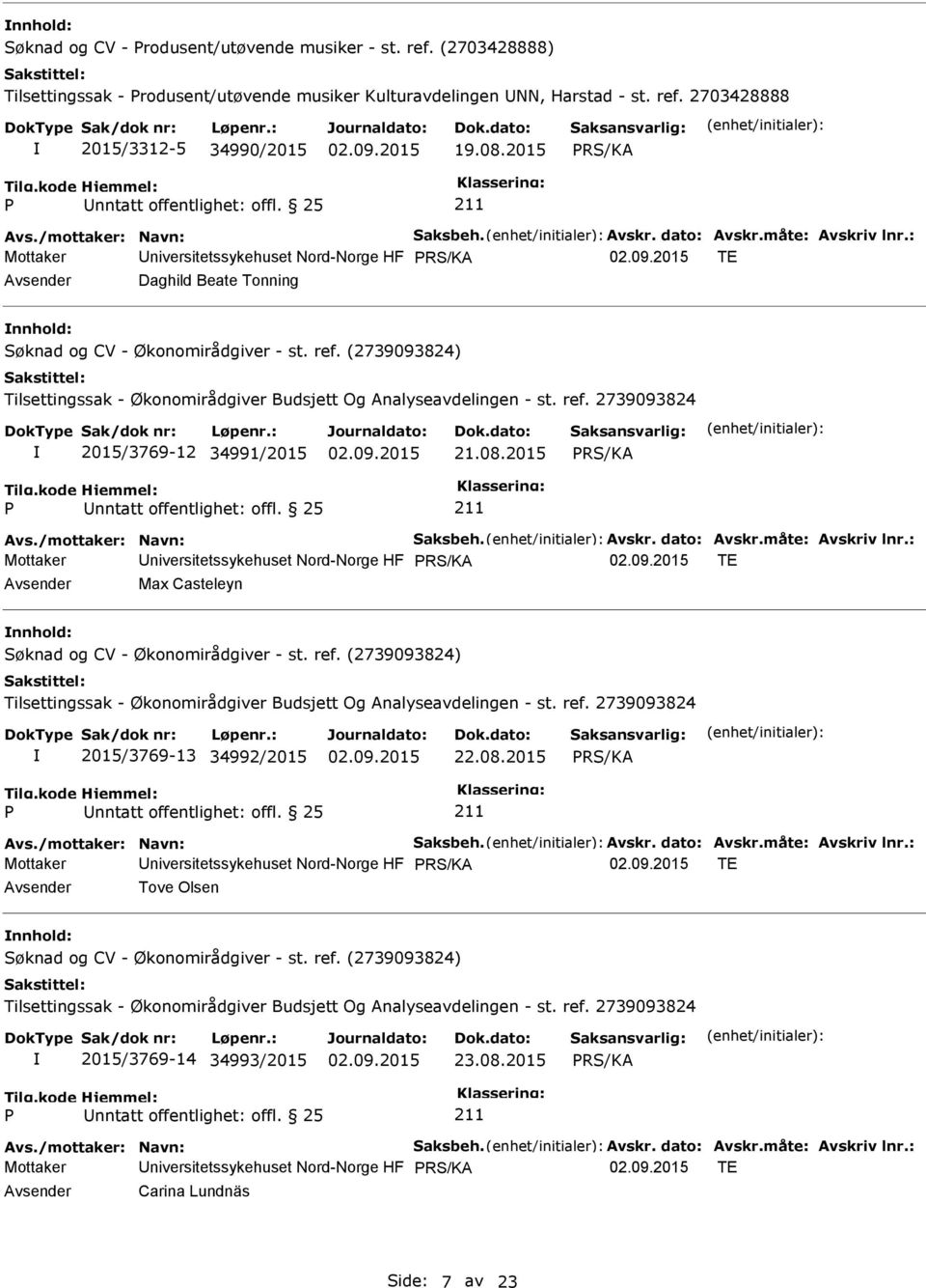 08.2015 Avs./mottaker: Navn: Saksbeh. Avskr. dato: Avskr.måte: Avskriv lnr.: Mottaker niversitetssykehuset Nord-Norge HF TE Tove Olsen nnhold: 2015/3769-14 34993/2015 23.08.2015 Avs./mottaker: Navn: Saksbeh. Avskr. dato: Avskr.måte: Avskriv lnr.: Mottaker niversitetssykehuset Nord-Norge HF TE Carina Lundnäs Side: 7 av 23