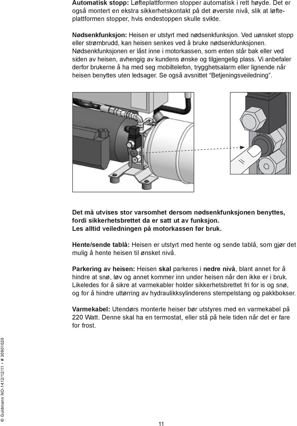 Ved uønsket stopp eller strømbrudd, kan heisen senkes ved å bruke nødsenkfunksjonen.