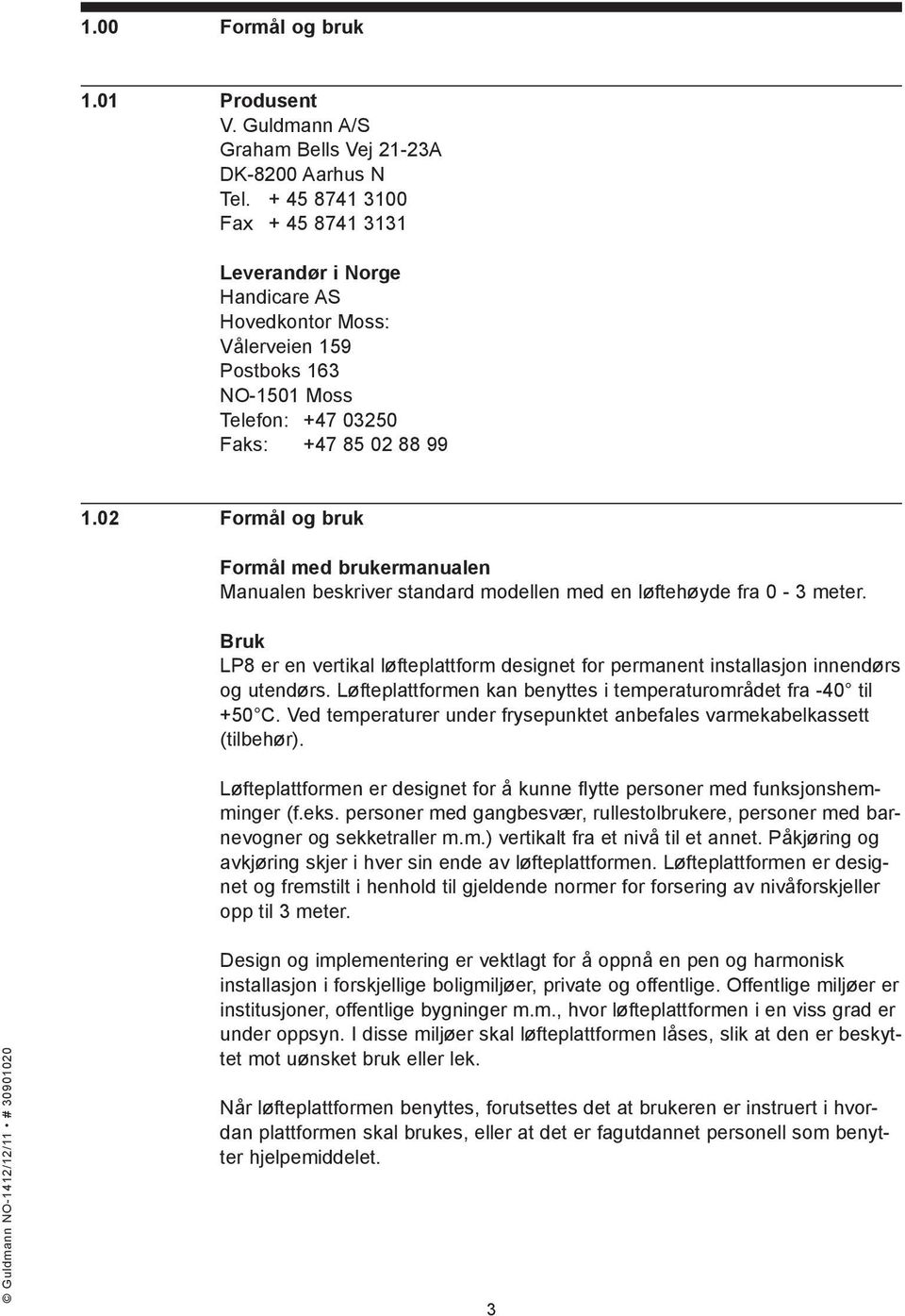 Bruk LP8 er en vertikal løfteplattform designet for permanent installasjon innendørs og utendørs. Løfteplattformen kan benyttes i temperaturområdet fra -40 til +50 C.