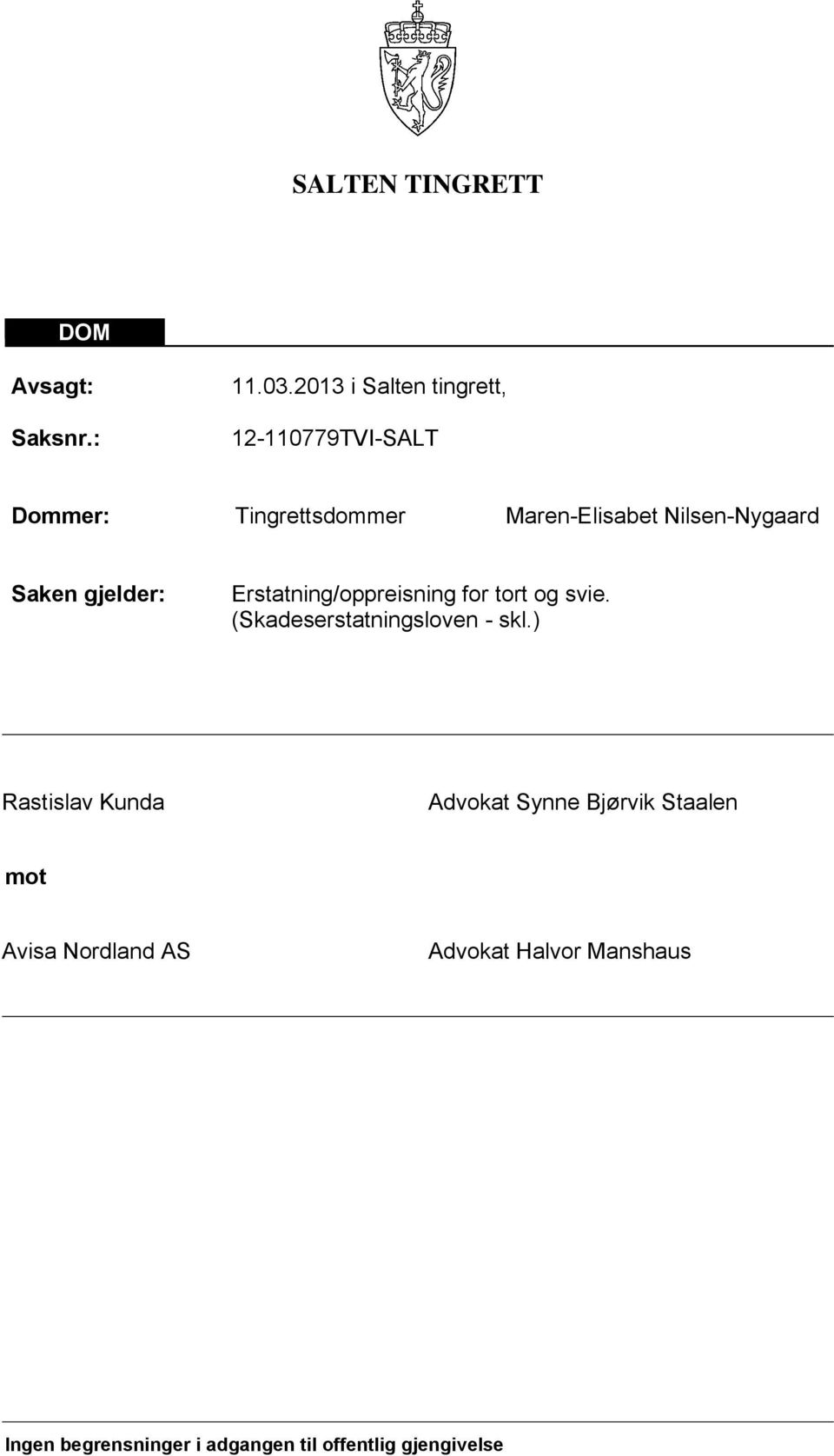 Nilsen-Nygaard Saken gjelder: Erstatning/oppreisning for tort og svie.