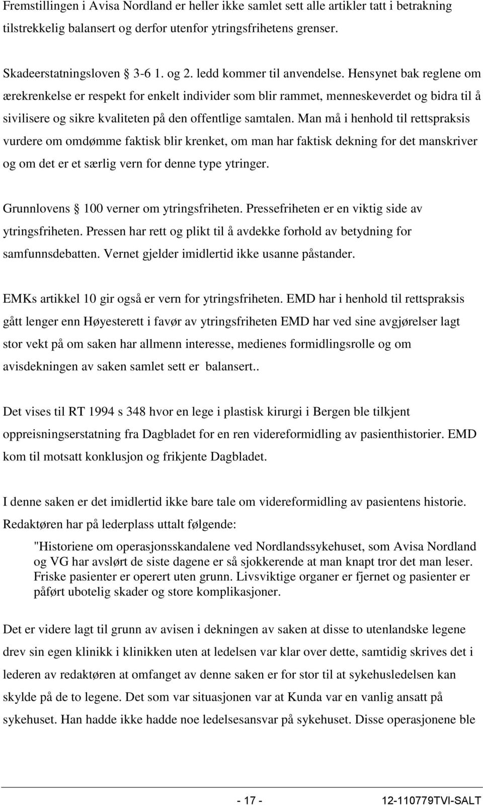 Hensynet bak reglene om ærekrenkelse er respekt for enkelt individer som blir rammet, menneskeverdet og bidra til å sivilisere og sikre kvaliteten på den offentlige samtalen.