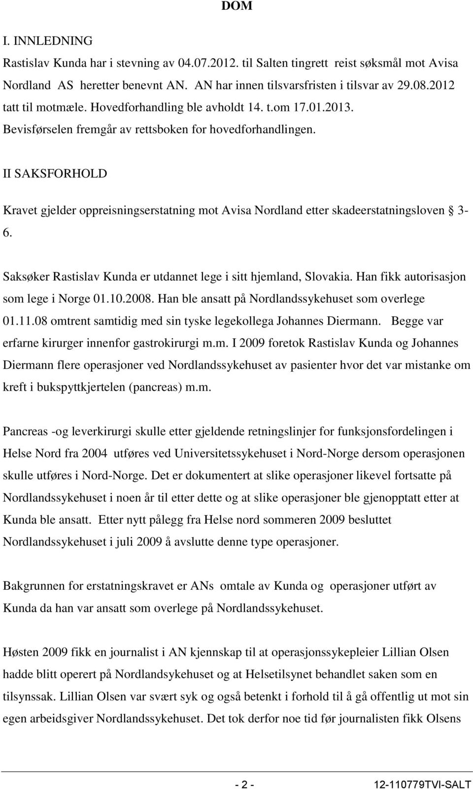 II SAKSFORHOLD Kravet gjelder oppreisningserstatning mot Avisa Nordland etter skadeerstatningsloven 3-6. Saksøker Rastislav Kunda er utdannet lege i sitt hjemland, Slovakia.