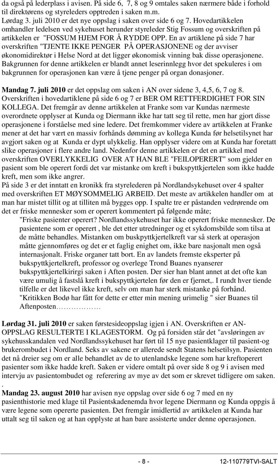 En av artiklene på side 7 har overskriften "TJENTE IKKE PENGER PÅ OPERASJONENE og der avviser økonomidirektør i Helse Nord at det ligger økonomisk vinning bak disse operasjonene.