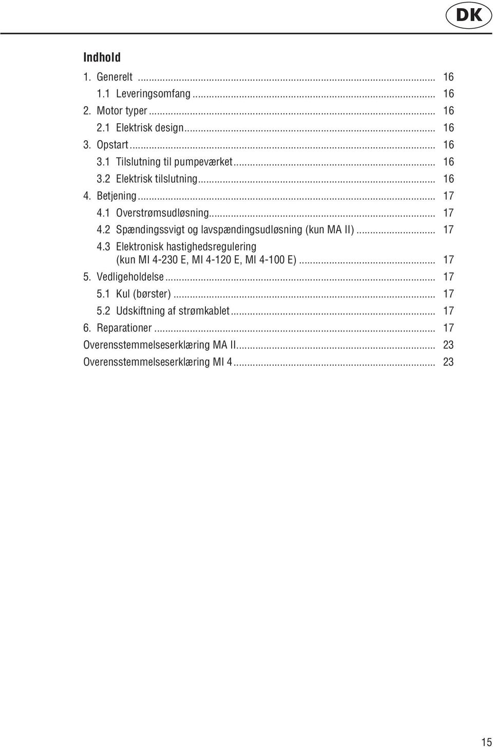 .. 17 4.3 Elektronisk hastighedsregulering (kun MI 4-230 E, MI 4-120 E, MI 4-100 E)... 17 5. Vedligeholdelse... 17 5.1 Kul (børster)... 17 5.2 Udskiftning af strømkablet.