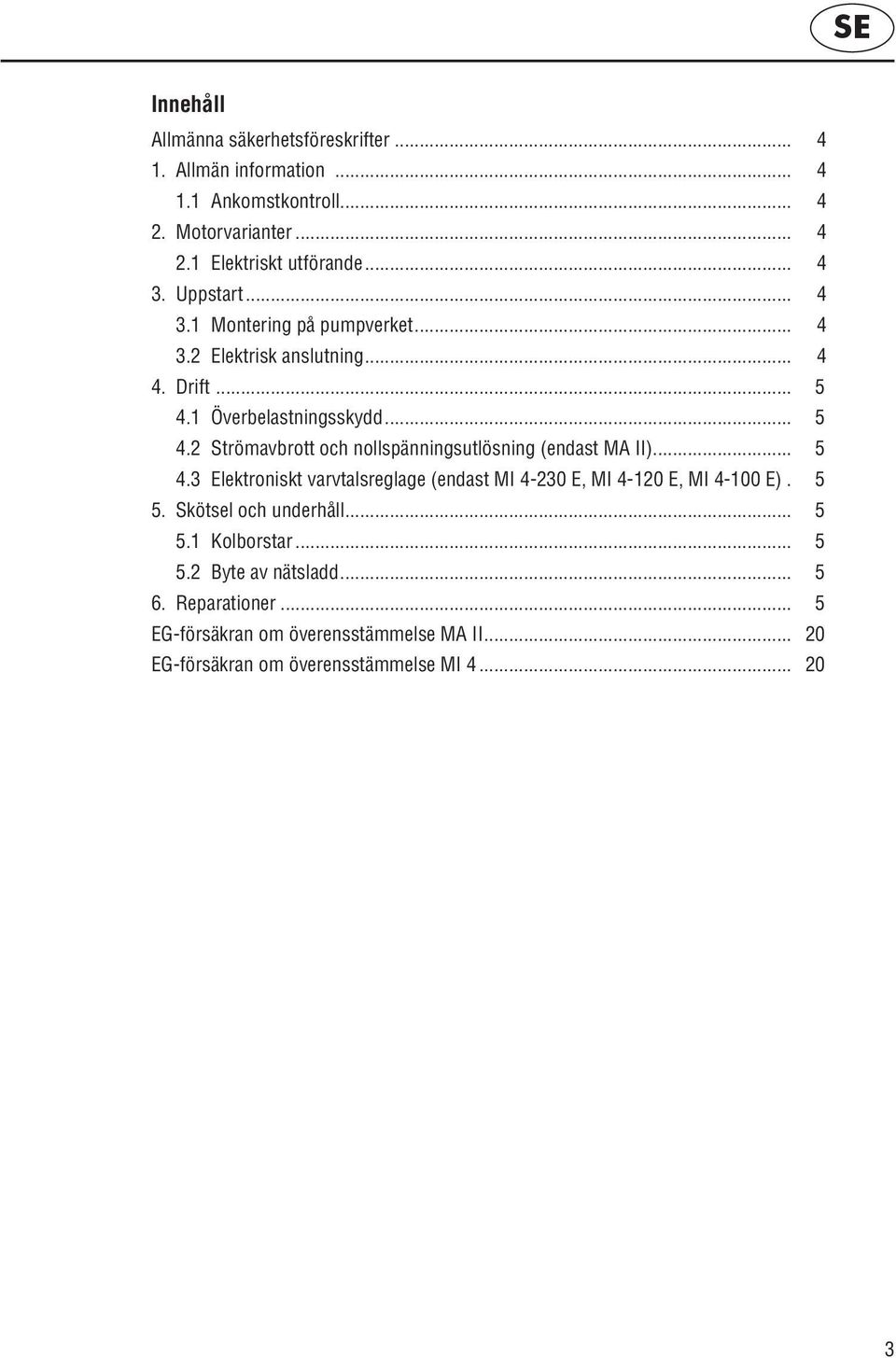 .. 5 4.3 Elektroniskt varvtalsreglage (endast MI 4-230 E, MI 4-120 E, MI 4-100 E).. 5 5. Skötsel och underhåll... 5 5.1 Kolborstar... 5 5.2 Byte av nätsladd.