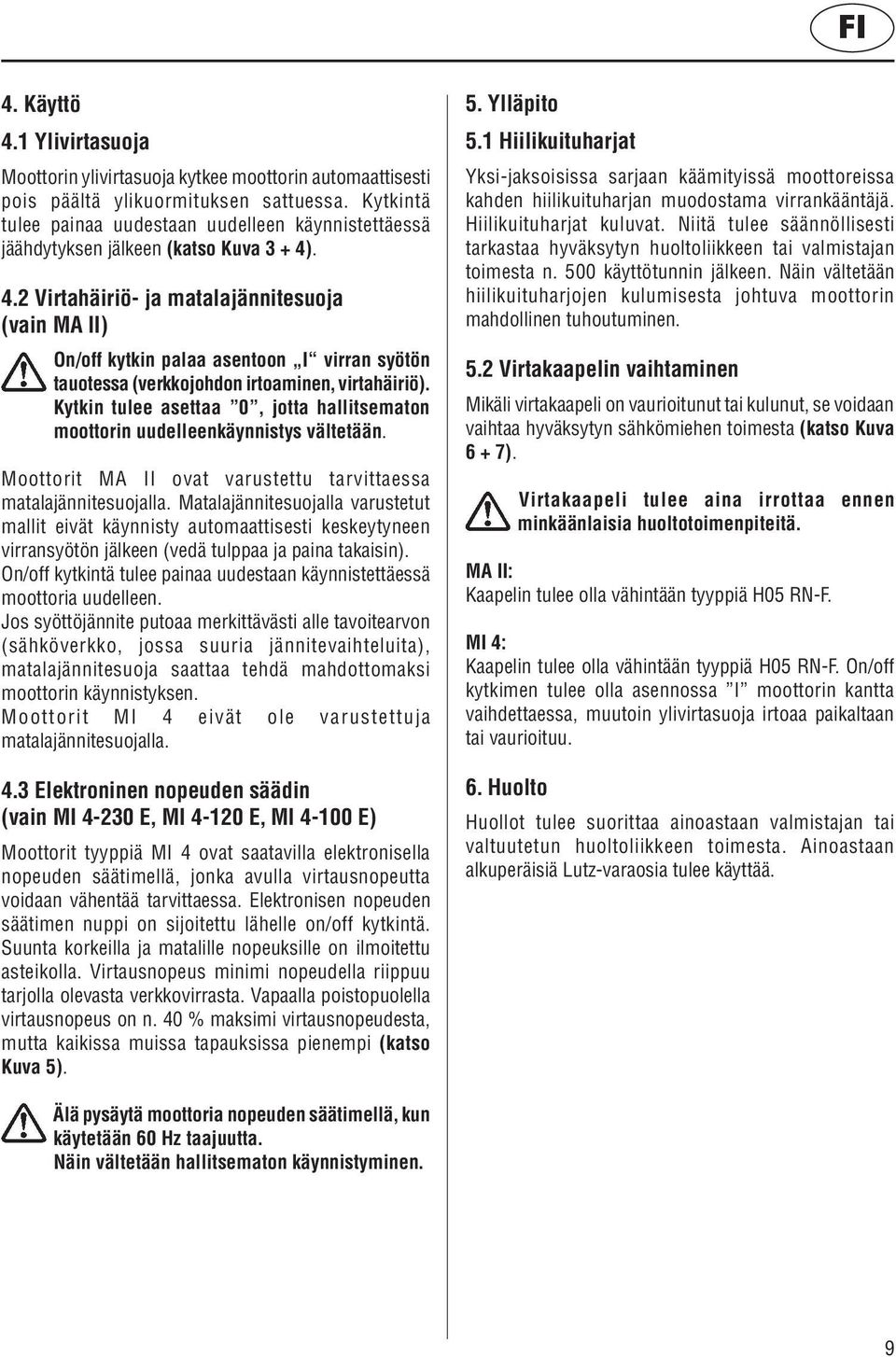 . 4.2 Virtahäiriö- ja matalajännitesuoja (vain MA II) On/off kytkin palaa asentoon I virran syötön tauotessa (verkkojohdon irtoaminen, virtahäiriö).