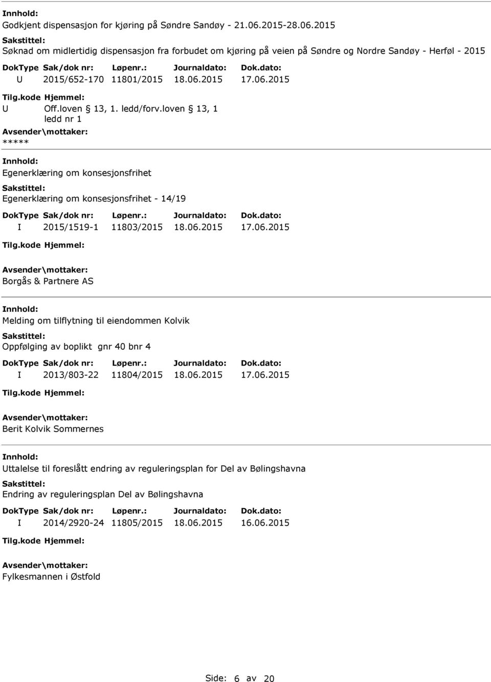 loven 13, 1 ledd nr 1 nnhold: Egenerklæring om konsesjonsfrihet Egenerklæring om konsesjonsfrihet - 14/19 2015/1519-1 11803/2015 Borgås & artnere AS nnhold: Melding om tilflytning